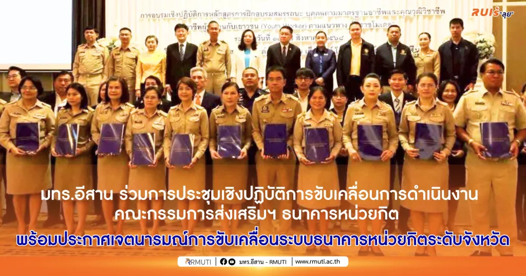 มทร.อีสาน ร่วมการประชุมเชิงปฏิบัติการขับเคลื่อนการดําเนินงานคณะกรรมการส่งเสริมฯ ธนาคารหน่วยกิต พร้อมประกาศเจตนารมณ์การขับเคลื่อนระบบธนาคารหน่วยกิตระดับจังหวัด