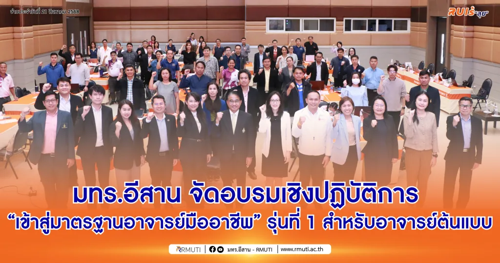 มทร.อีสาน จัดอบรมเชิงปฏิบัติการ “เข้าสู่มาตรฐานอาจารย์มืออาชีพ” รุ่นที่ 1 สำหรับอาจารย์ต้นแบบ