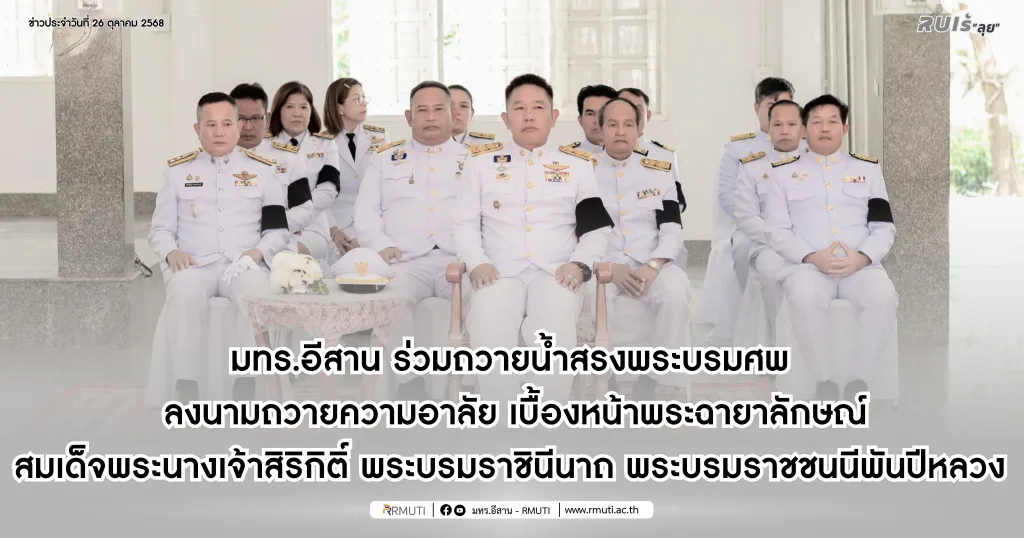 มทร.อีสาน ร่วมถวายน้ำสรงพระบรมศพลงนามถวายความอาลัย เบื้องหน้าพระฉายาลักษณ์ สมเด็จพระนางเจ้าสิริกิติ์ พระบรมราชินีนาถ พระบรมราชชนนีพันปีหลวง