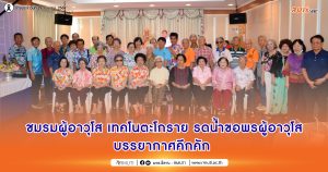 ชมรมผู้อาวุโส เทคโนตะโกราย รดน้ำขอพรผู้อาวุโส บรรยากาศคึกคัก