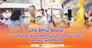 มทร.อีสาน จัดงาน “งานบุญเดือน 5 มหาสงกรานต์ มทร.อีสาน บ้านเฮา” สืบสานประเพณีปีใหม่ไทย