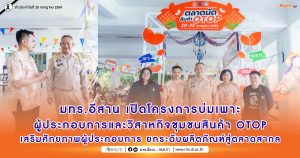 มทร.อีสาน เปิดโครงการบ่มเพาะผู้ประกอบการและวิสาหกิจชุมชนสินค้า OTOP เสริมศักยภาพผู้ประกอบการ ยกระดับผลิตภัณฑ์สู่ตลาดสากล