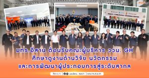 มทร.อีสาน ต้อนรับคณะผู้บริหาร ววน. GH ศึกษาดูงานด้านวิจัย นวัตกรรม และการพัฒนาผู้ประกอบการสู่ระดับสากล