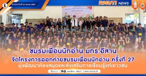 ชมรมเพื่อนนักอ่าน มทร.อีสาน จัดโครงการออกค่ายชมรมเพื่อนนักอ่าน ครั้งที่ 27 มุ่งพัฒนาห้องสมุดและส่งเสริมการเรียนรู้แก่เยาวชน